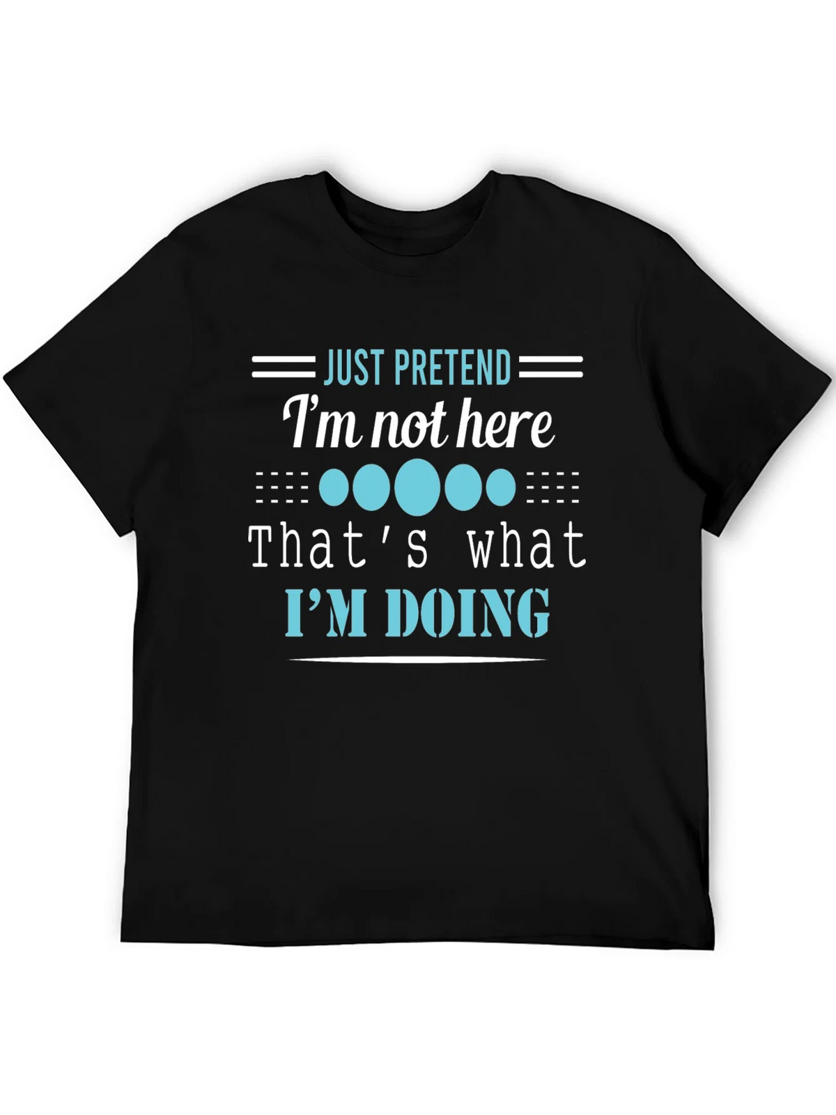 Funny Graphic Tee - Just Pretend Im Not Here T-Shirt